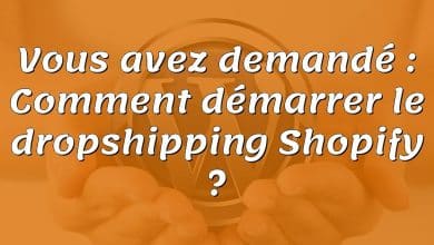 Vous avez demandé : Comment démarrer le dropshipping Shopify ?